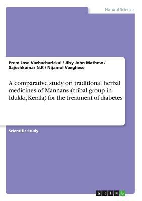 A comparative study on traditional herbal medicines of Mannans (tribal group in Idukki, Kerala) for the treatment of diabetes by Sajeshkumar N. K., Jiby John Mathew, Prem Jose Vazhacharickal