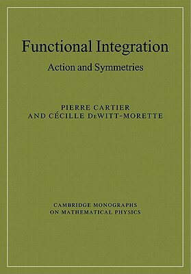 Functional Integration: Action and Symmetries by Cecile Dewitt-Morette, Pierre Cartier