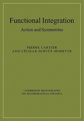 Functional Integration: Action and Symmetries by Cecile Dewitt-Morette, Pierre Cartier