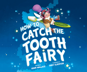 How to Catch the Tooth Fairy by Adam Wallace