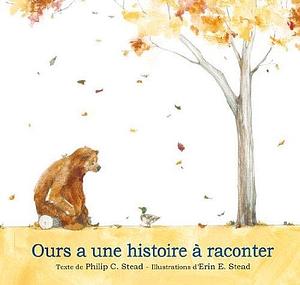 ours a une histoire a raconter by Philip C. Stead, Philip C. Stead, Erin E. Stead