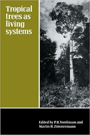 Tropical Trees as Living Systems by Philip Barry Tomlinson, P. B. Tomlinson, Martin Zimmerman