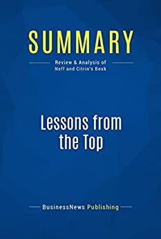 Summary: Lessons From The Top - Thomas J. Neff and James M. Citrin: The Search For America's Best Business Leaders by BusinessNews Publishing