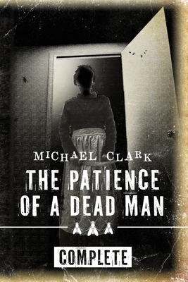 The Patience of a Dead Man: Complete by Michael Clark