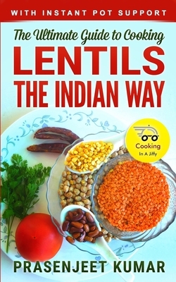 The Ultimate Guide to Cooking Lentils the Indian Way by Prasenjeet Kumar