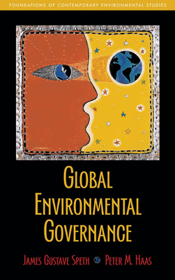 Global Environmental Governance: Foundations of Contemporary Environmental Studies by James Gustave Speth, Peter Haas