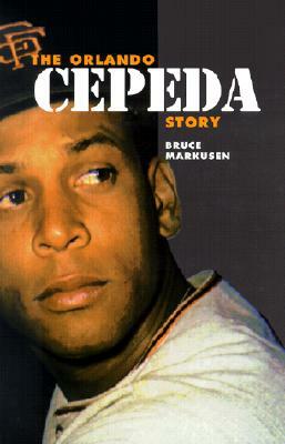 The Orlando Cepeda Story by Bruce Markusen