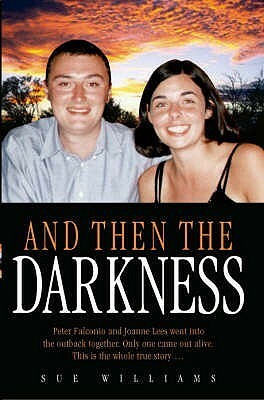 And Then the Darkness: The Fascinating Story of the Disappearance of Peter Falconio and the Trials of Joanne Lees by Sue Williams