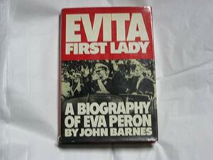 Evita, First Lady: A Biography of Eva Peron by John Barnes