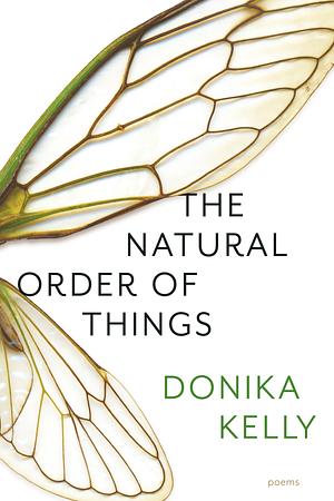 The Natural Order of Things: Poems by Donika Kelly