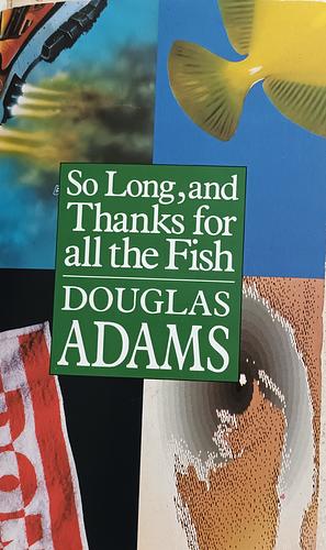 So Long, and Thanks for All the Fish by Douglas Adams