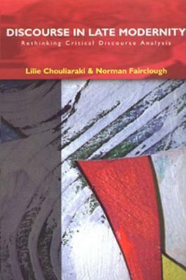 Discourse in Late Modernity: Rethinking Critical Discourse Analysis by Norman Fairclough, Lilie Chouliaraki