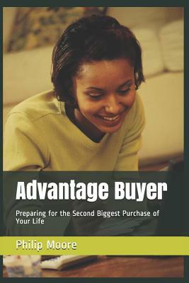 Advantage Buyer: Preparing for the Second Biggest Purchase of Your Life by Philip Moore