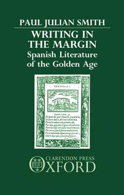 Writing in the Margin: Spanish Literature of the Golden Age by Paul Julian Smith