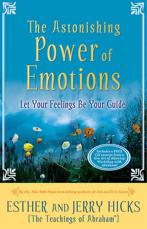The Astonishing Power of Emotions: Let Your Feelings Be Your Guide by Esther Hicks, Jerry Hicks