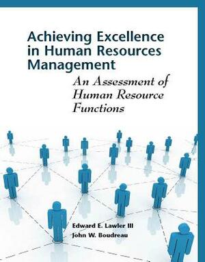 Achieving Excellence in Human Resource Management: An Assessment of Human Resource Functions by John W. Boudreau, Edward Lawler