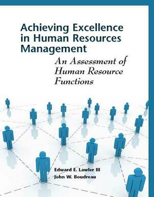 Achieving Excellence in Human Resource Management: An Assessment of Human Resource Functions by Edward Lawler, John W. Boudreau