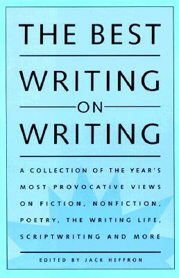 The Best Writing on Writing: Collection of the Year's Most Provocative Writing on Fiction, ... by Jack Heffron
