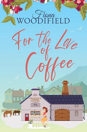 For the Love of Coffee by Fiona Woodifield, Fiona Woodifield