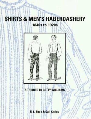 Shirts & Men's Haberdashery: 1840S to 1920s by Gail Cariou, Robert L. Shep