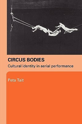 Circus Bodies: Cultural Identity in Aerial Performance by Peta Tait