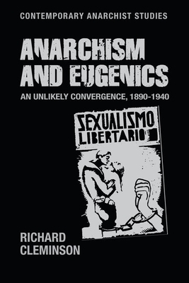 Anarchism and Eugenics: An Unlikely Convergence, 1890-1940 by Richard Cleminson