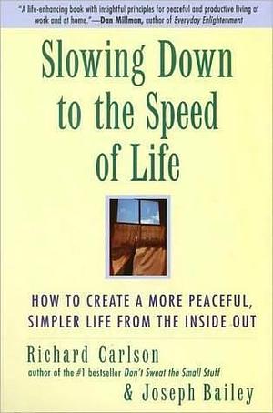 Slowing Down to the Speed of Life: How to Create a more Peaceful, Simpler Life from the Inside Out by Richard Carlson, Richard Carlson, Joseph Bailey
