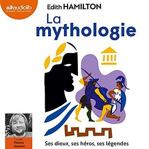 La Mythologie: Ses Dieux, Ses Héros, Ses Légendes by Edith Hamilton