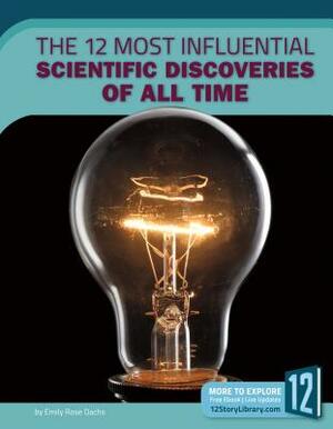 The 12 Most Influential Scientific Discoveries of All Time by Emily Rose Oachs