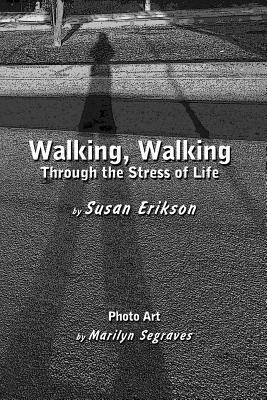 Walking, Walking: Through the Stress of Life by Susan Erikson
