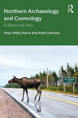 Northern Archaeology and Cosmology: A Relational View by Antti Lahelma, Vesa-Pekka Herva