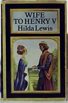 Wife to Henry V by Hilda Lewis