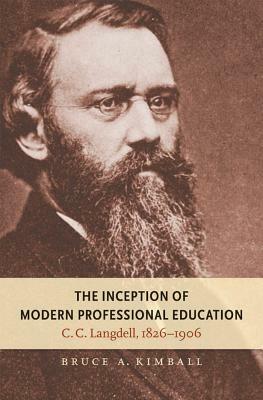 The Inception of Modern Professional Education: C. C. Langdell, 1826-1906 by Bruce A. Kimball