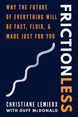 Frictionless: Why the Future of Everything Will Be Fast, Fluid, and Made Just for You by Duff McDonald, Christiane LeMieux