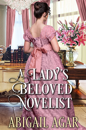 A Lady's Beloved Novelist by Abigail Agar, Abigail Agar