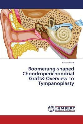 Boomerang-Shaped Chondroperichondrial Graft& Overview to Tympanoplasty by Dundar R. Za