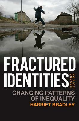 Fractured Identities: Changing Patterns of Inequality by Harriet Bradley