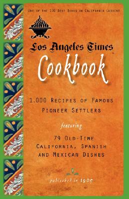 Los Angeles Times Cookbook: 1,000 Recipes of Famous Pioneer Settlers Featuring Seventy-Nine Old-Time California Spanish and Mexican Dishes by 