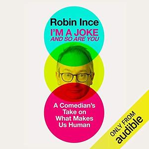 I'm a Joke and So Are You: A Comedian's Take on What Makes Us Human by Robin Ince, Robin Ince