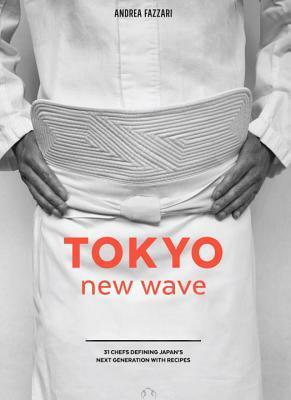 Tokyo New Wave: 31 Chefs Defining Japan's Next Generation, with Recipes a Cookbook by Andrea Fazzari