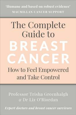 The Complete Guide to Breast Cancer: How to Feel Empowered and Take Control by Liz O'Riordan, Trisha Greenhalgh