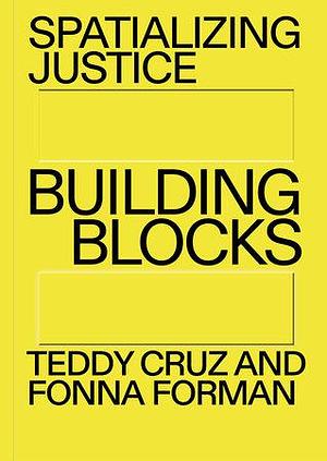 Spatializing Justice: Building Blocks by Fonna Forman, Teddy Cruz