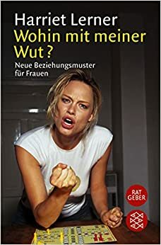 Wohin Mit Meiner Wut? Neue Beziehungsmuster für Frauen by Harriet Lerner, Olga Rinne