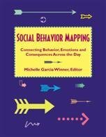 Social Behavior Mapping: Connecting Behavior, Emotions and Consequences Across the Day by Michelle Garcia Winner
