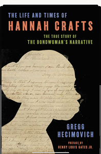 The Life and Times of Hannah Crafts: The True Story of The Bondwoman's Narrative by Gregg Hecimovich