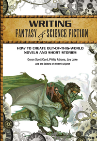 Writing Fantasy & Science Fiction: How to Create Out-Of-This-World Novels and Short Stories by Jay Lake, Philip Athans, Orson Scott Card