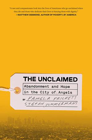 The Unclaimed: Abandonment and Hope in the City of Angels by Pamela Prickett, Stefan Timmermans