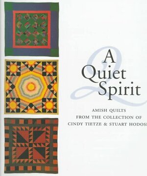 Quiet Spirit: Amish Quilts from the Collection of Cindy Tietze and Stuart Hodosh by Jonathan Holstein, Donald B. Kraybill, Patricia T. Herr