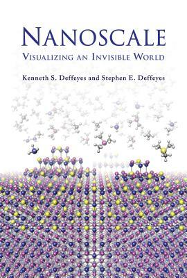 Nanoscale: Visualizing an Invisible World by Kenneth S. Deffeyes, Stephen E. Deffeyes