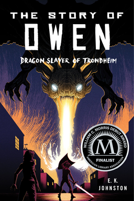 The Story of Owen: Dragon Slayer of Trondheim by E.K. Johnston